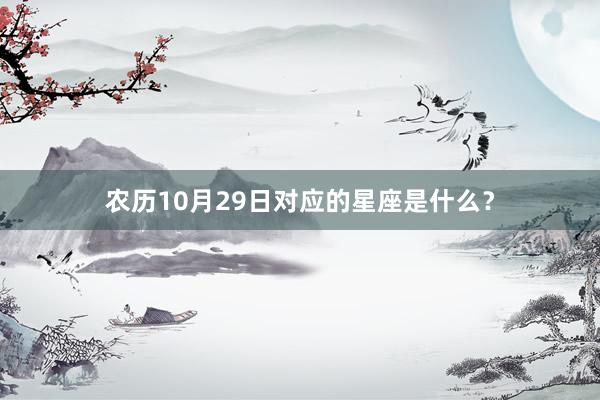 农历10月29日对应的星座是什么?